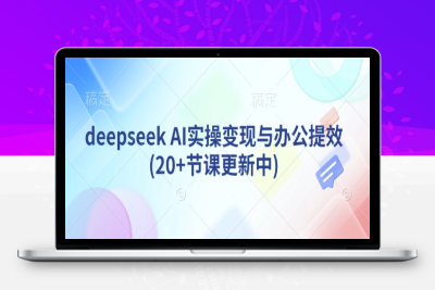 8652-012-20250302-deepseek AI实操变现与办公提效(20 节课更新中)⭐deepseek AI实操变现与办公提效(20+节课更新中)