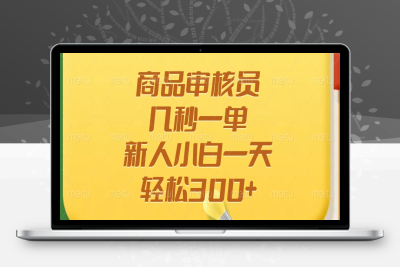7649-审核视频，几秒一单，多劳多得，新人小白一天轻松300⭐商品审核员，几秒一单，多劳多得，新人小白一天轻松300+