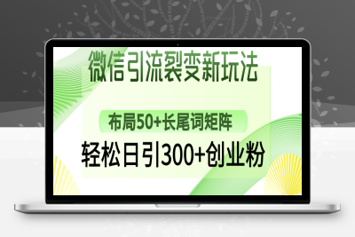 3461-250307问一问⭐微信引流裂变新玩法：布局50+长尾词矩阵，轻松日引300+创业粉