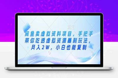 9461-088-20250307-闲鱼卖虚拟资料项目，手把手带你吃透虚拟资源暴利玩法，月入2W，小白也能复制