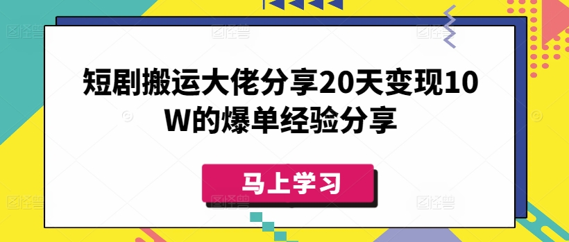 3442-126-20250311-短剧搬运大佬分享20天变现10W的爆单经验分享