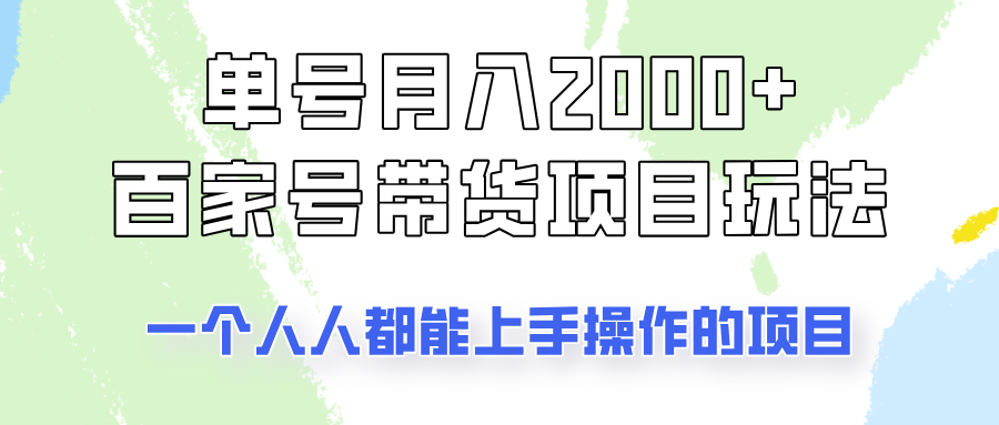 5838-2025-03-11-单号单月2000 的百家号带货玩法，一个人人能做的项目⭐单号单月2000+的百家号带货玩法，一个人人能做的项目！