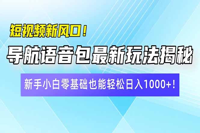 2788-短视频新风口！导航语音包最新玩法揭秘，新手小白零基础也能轻松日入1000 ！⭐短视频新风口！导航语音包最新玩法揭秘，新手小白零基础也能轻松日入10...