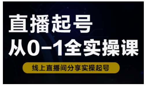 8519-127-20250311-直播起号从0-1全实操课，新人0基础快速入门，0-1阶段流程化学习