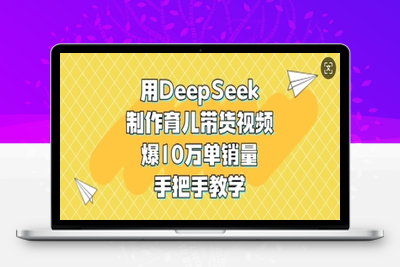 4553-161-20250313-用DeepSeek制作育儿带货视频，爆10W单销量，手把手教学