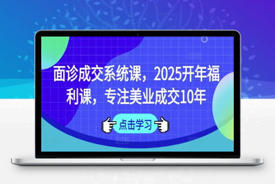 4269-204-20250316-面诊成交系统课，2025开年福利课，专注美业成交10年