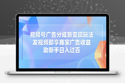 0440-158 视频号分成计划⭐视频号广告分成新变现玩法：发视频即享商家广告收益，助新手日入过百