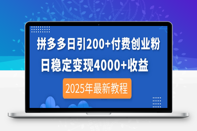 9299-250331拼多多付费创业粉⭐拼多多日引200+付费创业粉，日稳定变现4000+收益，2025年最新教程