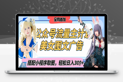 0189-179-20250412-2025最新公众号美女图文流量主计划，搭配小程序取图轻松日入3张 (全网首发)⭐2025最新公众号美女图文流量主计划，搭配小程序取图轻松日入3张+(全网首发)