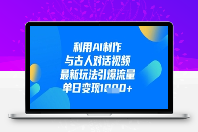 7180-326-20250421-利用AI制作与古人对话的视频，最新玩法引爆流量，单日变现1k