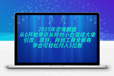 4839-2025年逆境翻盘，从0开始带你从网创小白变成大佬，引流，项目，网创工具全都有，学会可轻松月入5位数⭐2025年逆境翻盘，从0开始带你从网创小白变成大佬，引流，项目，网创工...