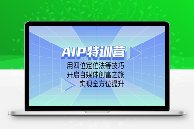 9912-AIP特训营⭐AIP特训营，用四位定位法等技巧，开启自媒体创富之旅，实现全方位提升