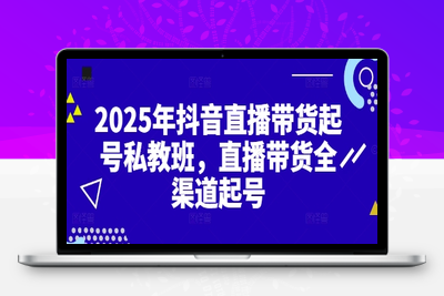 9777-453-20250430-2025年抖音直播带货起号私教班，直播带货全渠道起号