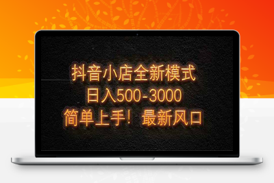 3154-抖音小店全新模式 最新风口，日收入500-5000➕！小白简单上手⭐抖音小店全新模式 最新风口，日收入500-5000+！小白简单上手