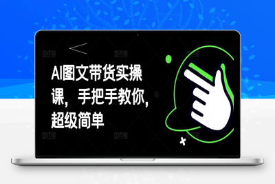 5804-447-20250430-AI图文带货实操课，手把手教你，超级简单