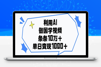 8083-445-20250430-利用AI做国学视频，条条点赞10w ，单日变现1k⭐利用AI做国学视频，条条点赞10w+，单日变现1k+