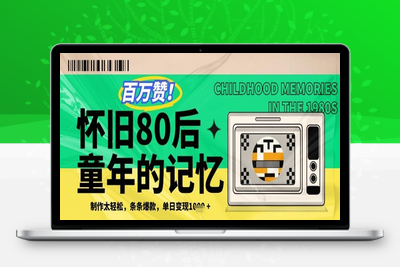6037-021-20250502-百万赞！利用复刻80年代童年回忆杀，条条爆款，单日变现几张