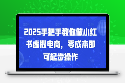 3853-016-20250502-2025手把手教你做小红书虚拟电商，零成本即可起步操作