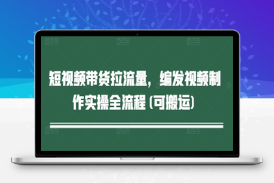9074-033-20250504-短视频带货拉流量，编发视频制作实操全流程(可搬运)