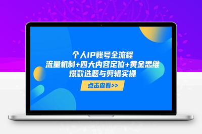 2025-05-06-社恐编导小黄《个人IP流量内训课》⭐个人IP账号全流程：流量机制+四大内容定位+黄金思维, 爆款选题与剪辑实操