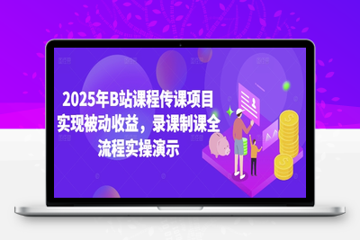 108-20250509-2025年B站课程传课项目实现被动收益，录课制课全流程实操演示【更多资源www.maomp.fun】