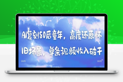126-20250510-AI复刻80后童年，高度还原怀旧场景，单条视频收入几张【更多资源www.maomp.fun】