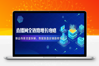 直播间全链路增长攻略，爆品场景流量拆解，数据复盘店铺霸榜实战