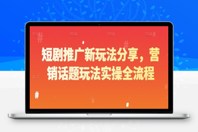 113-20250510-短剧推广新玩法分享，营销话题玩法实操全流程【更多资源www.maomp.fun】