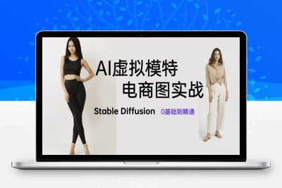 134-20250511-AI虚拟模特电商图实战，AI绘画Stable Diffusion 0基础到精通【更多资源www.maomp.fun】