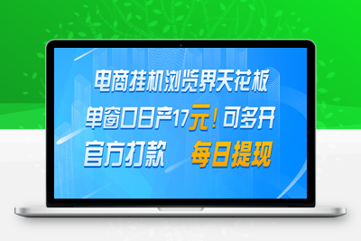 2025-05-12-电商挂机浏览界天花板 单窗口日收益17＋ 每日提现 官方打款