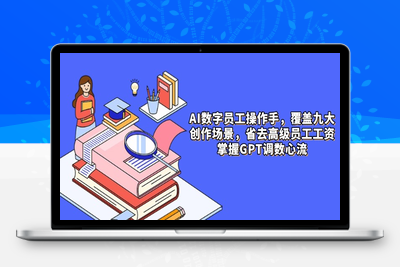 AI数字员工操作手，9大场景内容创作，省去高级员工工资，掌握GPT调数心流
