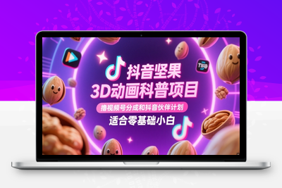 152-20250512-抖音坚果3D动画科普项目，撸视频号分成和抖音伙伴计划，适合零基础小白【更多资源www.maomp.fun】