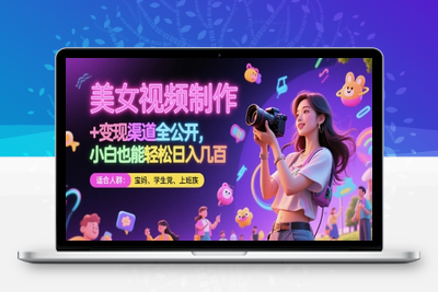 美女视频制作 + 变现渠道全公开，小白也能轻松日入几百-付费⭐美女视频制作 + 变现渠道全公开，小白也能轻松日入几张【揭秘】