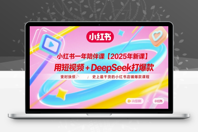 156-20250513-小红书一年陪伴课【2025年新课】，用短视频+deepSeek打爆款，史上最干货的小红书店铺爆款课程【更多资源www.maomp.fun】