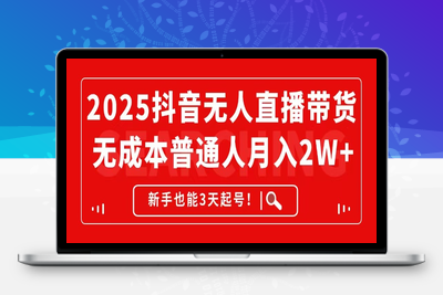 250513抖音无人直播⭐2025抖音无人直播带货，无成本月入2W+，新手也能3天起号！