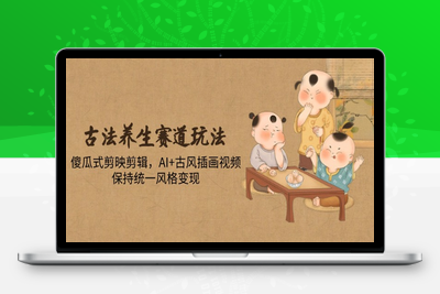 古法养生赛道玩法，傻瓜式剪映剪辑，AI+古风插画视频，保持统一风格变现