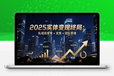 199-20250516-2025实体变现终局：私域高客单+发售+团队管理【更多资源www.maomp.fun】