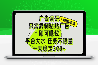 广告调研项目，只需复制粘贴广告即可赚钱，平台大水，任务不限量，一天300+⭐广告调研项目，只需复制粘贴广告即可挣钱，平台大水，任务不限量，一天3张【揭秘】