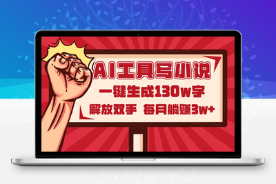 AI工具写小说2.0，一键生成130万字，解放双手，每月躺赚3w+