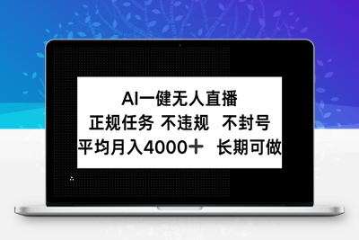 AI一键无人直播，正规任务 不违规 不封号，平均月入4000+ 长期可做