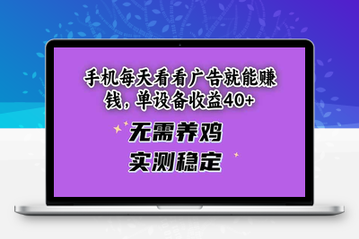 用手机每天看看广告就能赚钱，单设备40+，无需养鸡，实测稳定⭐手机每天看看广告就能赚钱，单设备收益40+ 无需养鸡，实测稳定