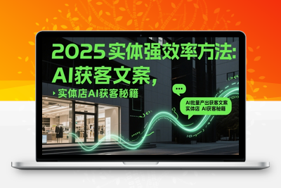 201-20250516-2025实体强效率方法：AI批量产出获客文案，实体店AI获客秘籍【更多资源www.maomp.fun】