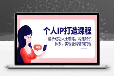 54192_超级个人IP打造课程⭐个人IP打造课程，解析成功人士套路，构建知识体系，实现全网营销变现