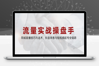 流量操盘手特训营⭐流量实战操盘手，同城直播技巧与话术，抖音来客与短视频起号全链路