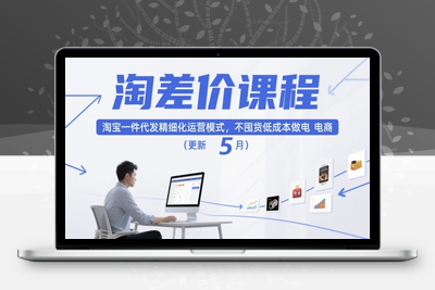 220-20250518-淘差价课程，淘宝一件代发精细化运营模式，不囤货低成本做电商（更新5月）【更多资源www.maomp.fun】⭐淘差价课程，淘宝一件代发精细化运营模式，不囤货低成本做电商(更新5月)