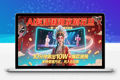 236-20250519-AI复活国潮京剧花旦，一颦一笑美到窒息，10分钟做出10W+爆款视频，多种变现方式，月入五位数