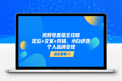 视频号直播全攻略，定位+文案+剪辑，小白逆袭个人品牌变现