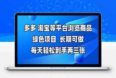 拼多多、淘宝等多平台浏览商品，绿色项目，长期可做，每天轻松到手两三张，有手就会，零难度⭐拼多多、淘宝等多平台浏览商品，长期可做，每天轻松到手两三张，有手...