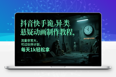 284-20250522-抖音快手诡异类悬疑动画制作教程，流量非常大，可过伙伴计划，每天1k轻松拿