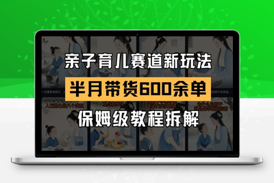 291-20250523-AI亲子育儿赛道新玩法，新号半个月带货600多单，保姆级教程拆解